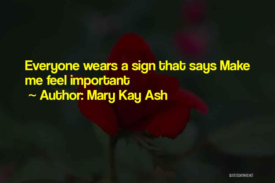 Mary Kay Ash Quotes: Everyone Wears A Sign That Says Make Me Feel Important