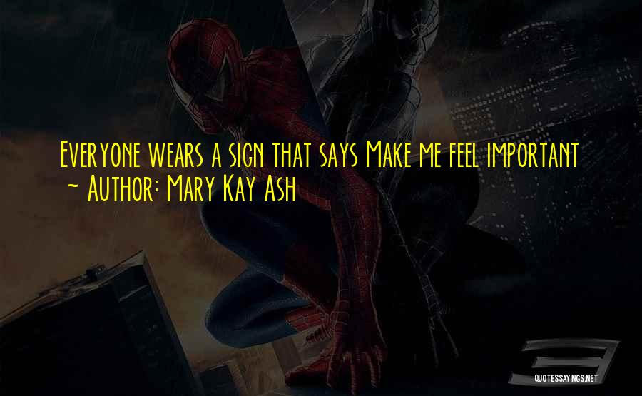 Mary Kay Ash Quotes: Everyone Wears A Sign That Says Make Me Feel Important