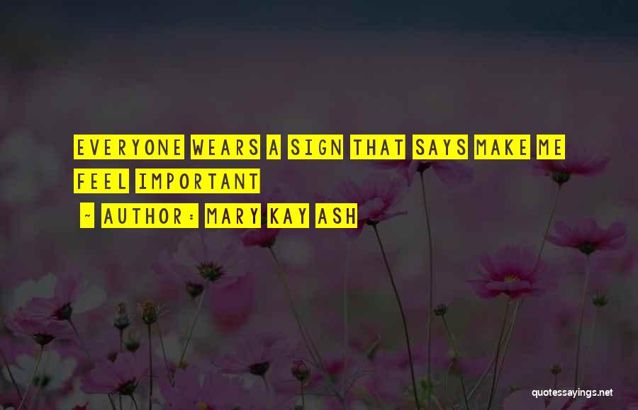 Mary Kay Ash Quotes: Everyone Wears A Sign That Says Make Me Feel Important