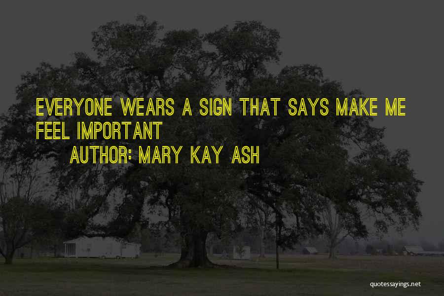 Mary Kay Ash Quotes: Everyone Wears A Sign That Says Make Me Feel Important