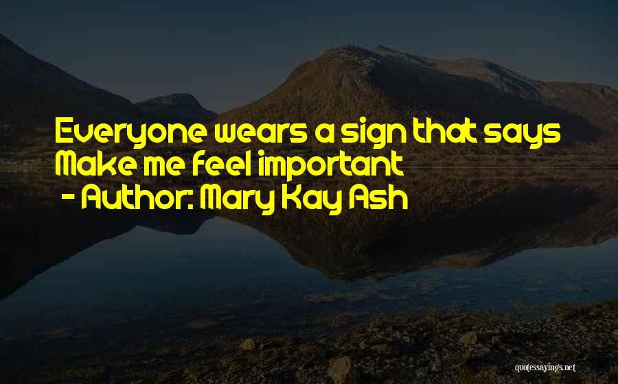 Mary Kay Ash Quotes: Everyone Wears A Sign That Says Make Me Feel Important