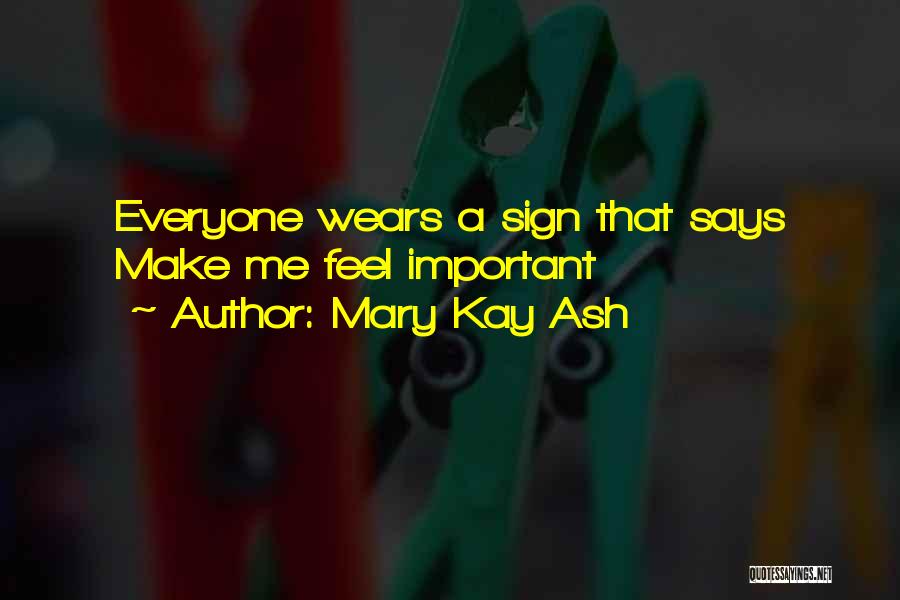 Mary Kay Ash Quotes: Everyone Wears A Sign That Says Make Me Feel Important