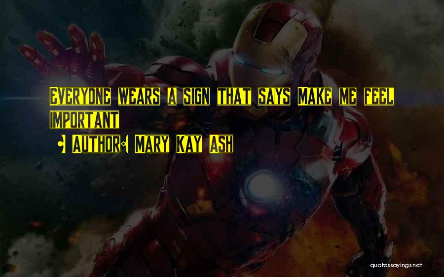 Mary Kay Ash Quotes: Everyone Wears A Sign That Says Make Me Feel Important