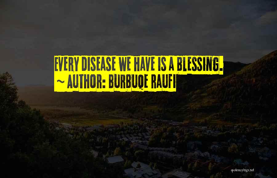 Burbuqe Raufi Quotes: Every Disease We Have Is A Blessing.