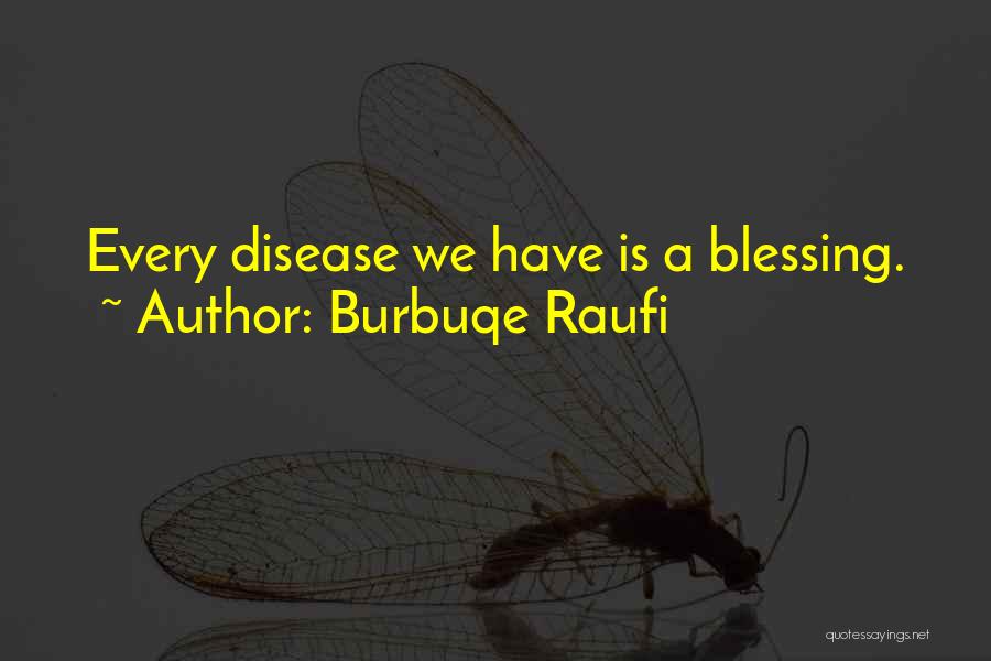 Burbuqe Raufi Quotes: Every Disease We Have Is A Blessing.