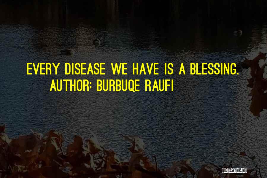 Burbuqe Raufi Quotes: Every Disease We Have Is A Blessing.