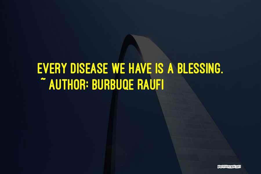Burbuqe Raufi Quotes: Every Disease We Have Is A Blessing.