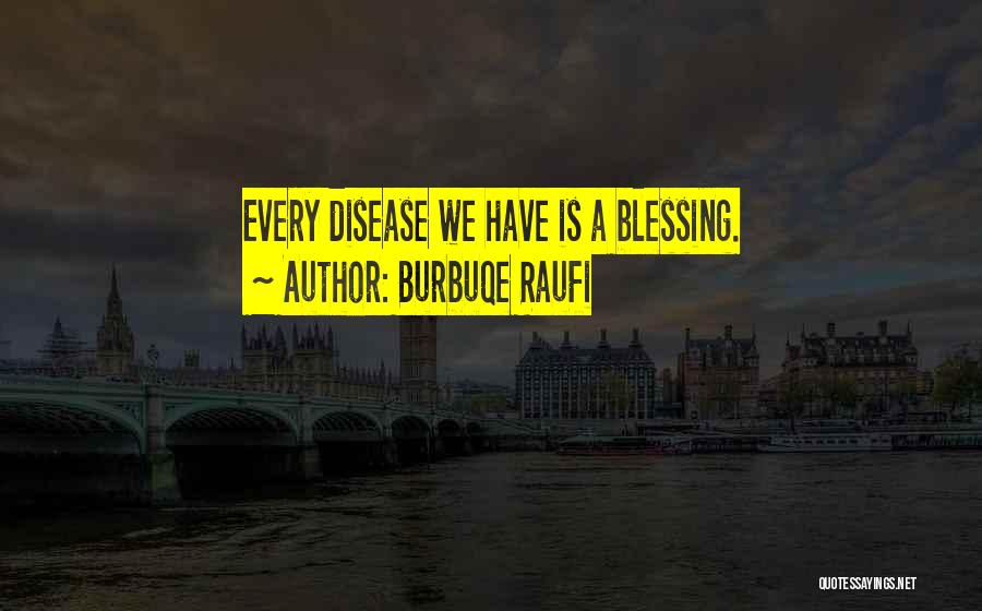 Burbuqe Raufi Quotes: Every Disease We Have Is A Blessing.