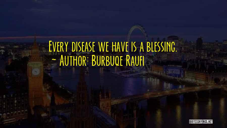 Burbuqe Raufi Quotes: Every Disease We Have Is A Blessing.