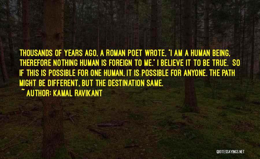Kamal Ravikant Quotes: Thousands Of Years Ago, A Roman Poet Wrote, I Am A Human Being, Therefore Nothing Human Is Foreign To Me.