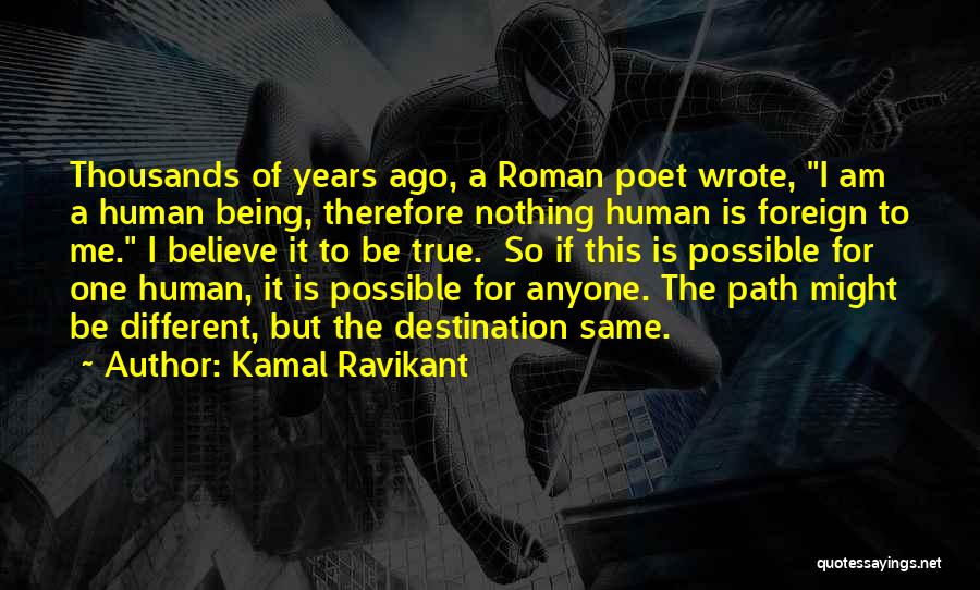 Kamal Ravikant Quotes: Thousands Of Years Ago, A Roman Poet Wrote, I Am A Human Being, Therefore Nothing Human Is Foreign To Me.