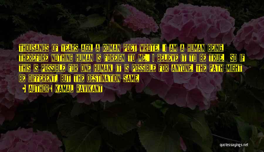 Kamal Ravikant Quotes: Thousands Of Years Ago, A Roman Poet Wrote, I Am A Human Being, Therefore Nothing Human Is Foreign To Me.