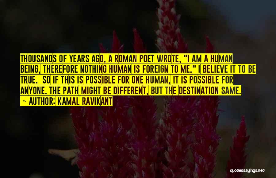 Kamal Ravikant Quotes: Thousands Of Years Ago, A Roman Poet Wrote, I Am A Human Being, Therefore Nothing Human Is Foreign To Me.