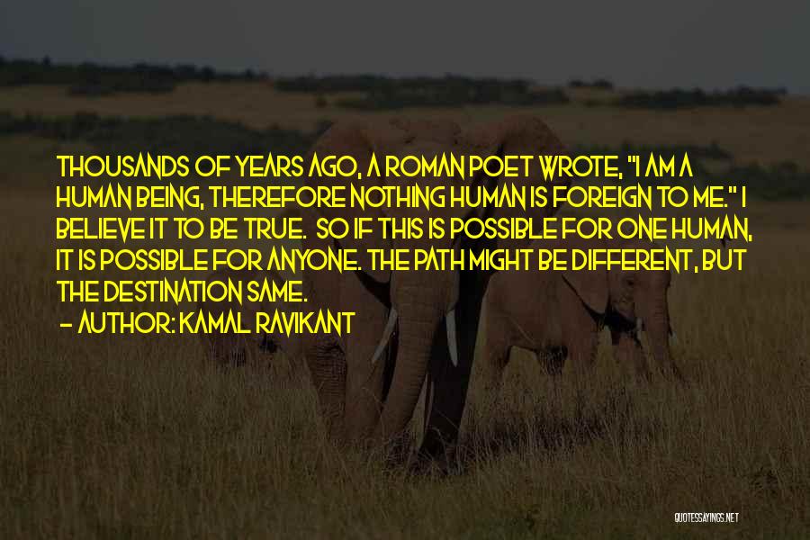 Kamal Ravikant Quotes: Thousands Of Years Ago, A Roman Poet Wrote, I Am A Human Being, Therefore Nothing Human Is Foreign To Me.