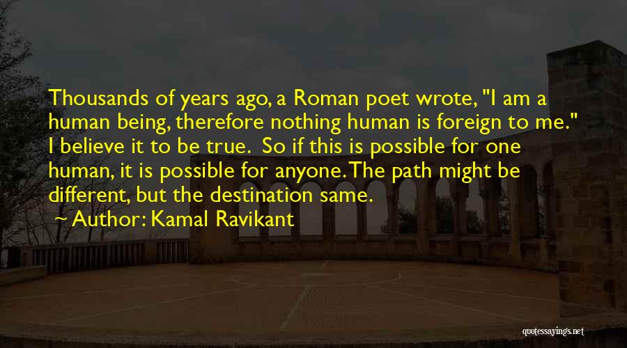 Kamal Ravikant Quotes: Thousands Of Years Ago, A Roman Poet Wrote, I Am A Human Being, Therefore Nothing Human Is Foreign To Me.