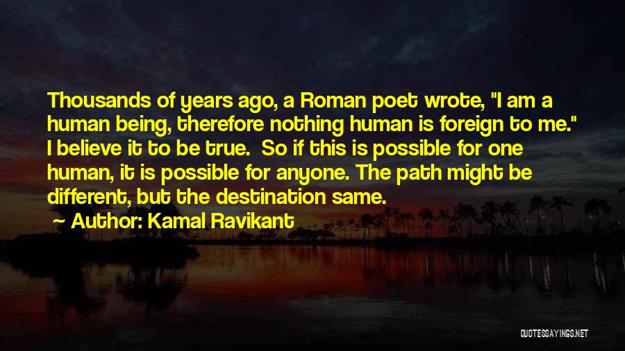 Kamal Ravikant Quotes: Thousands Of Years Ago, A Roman Poet Wrote, I Am A Human Being, Therefore Nothing Human Is Foreign To Me.