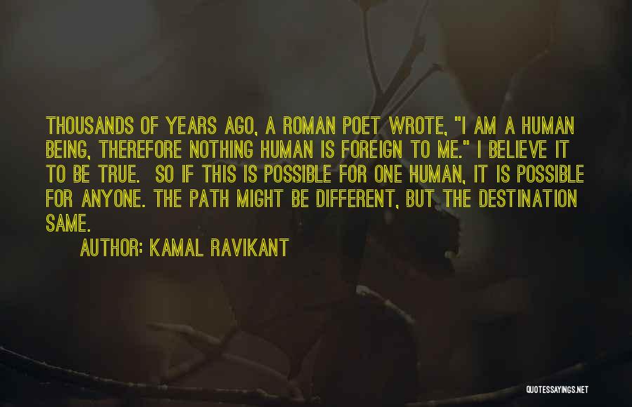 Kamal Ravikant Quotes: Thousands Of Years Ago, A Roman Poet Wrote, I Am A Human Being, Therefore Nothing Human Is Foreign To Me.