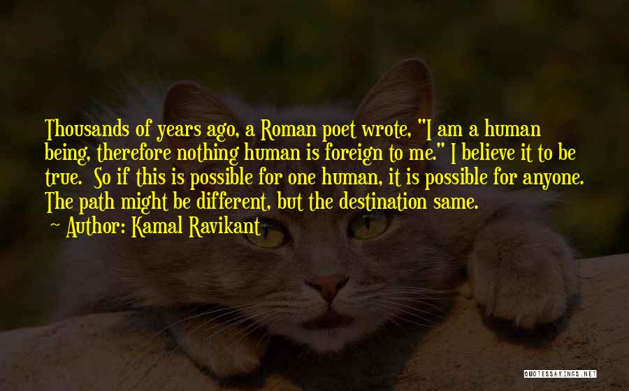 Kamal Ravikant Quotes: Thousands Of Years Ago, A Roman Poet Wrote, I Am A Human Being, Therefore Nothing Human Is Foreign To Me.