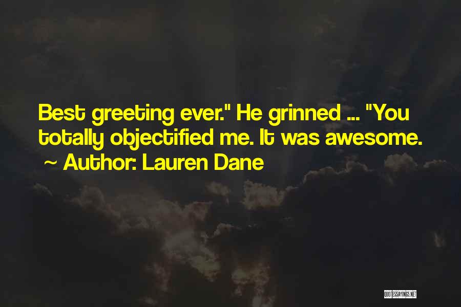 Lauren Dane Quotes: Best Greeting Ever. He Grinned ... You Totally Objectified Me. It Was Awesome.