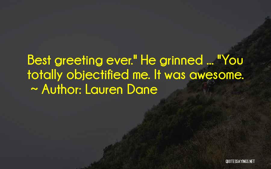 Lauren Dane Quotes: Best Greeting Ever. He Grinned ... You Totally Objectified Me. It Was Awesome.