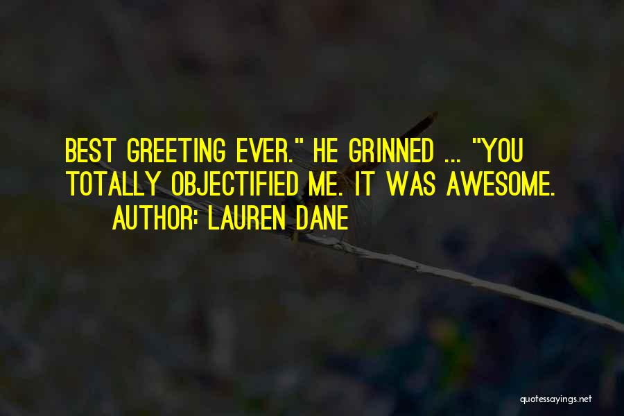 Lauren Dane Quotes: Best Greeting Ever. He Grinned ... You Totally Objectified Me. It Was Awesome.