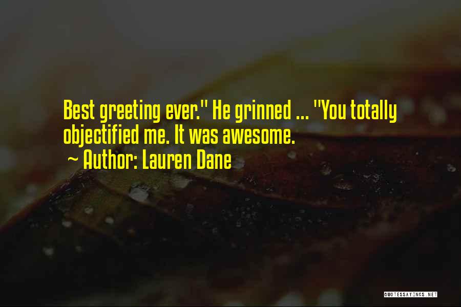 Lauren Dane Quotes: Best Greeting Ever. He Grinned ... You Totally Objectified Me. It Was Awesome.