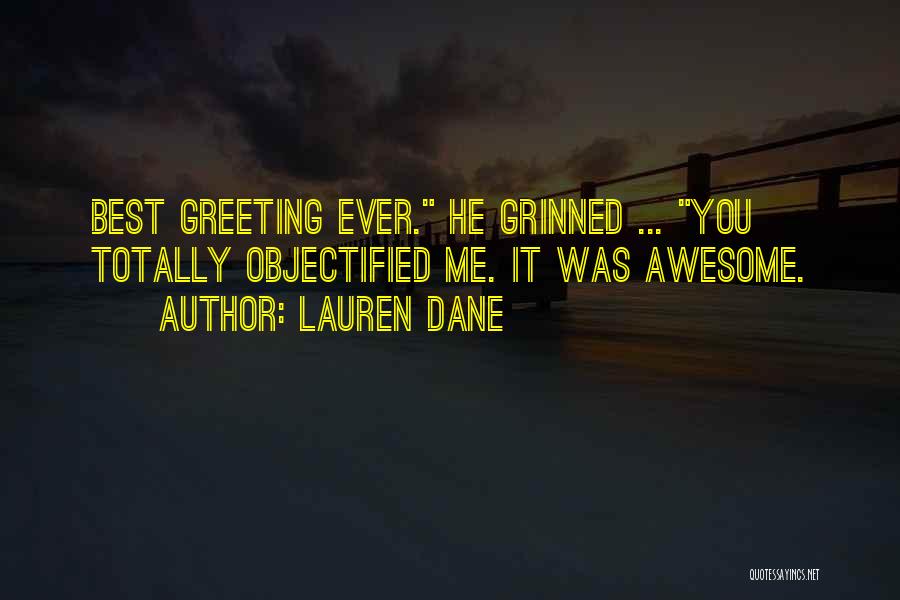 Lauren Dane Quotes: Best Greeting Ever. He Grinned ... You Totally Objectified Me. It Was Awesome.