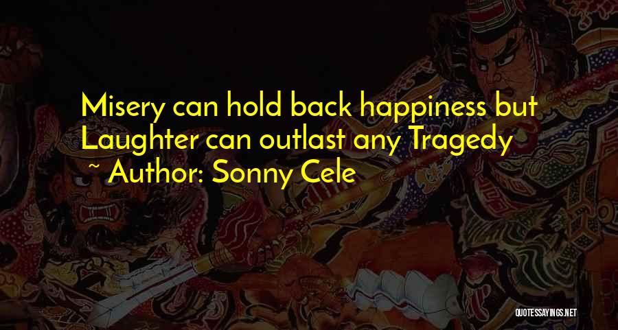 Sonny Cele Quotes: Misery Can Hold Back Happiness But Laughter Can Outlast Any Tragedy