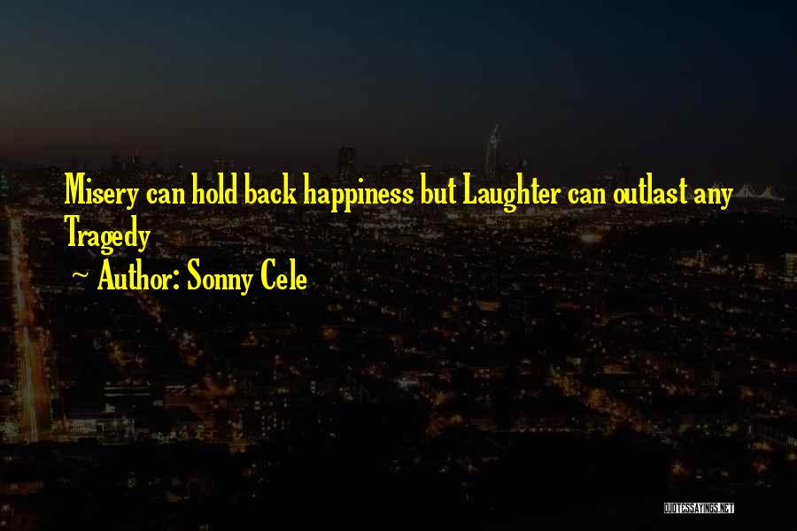 Sonny Cele Quotes: Misery Can Hold Back Happiness But Laughter Can Outlast Any Tragedy