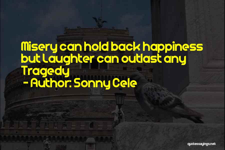 Sonny Cele Quotes: Misery Can Hold Back Happiness But Laughter Can Outlast Any Tragedy