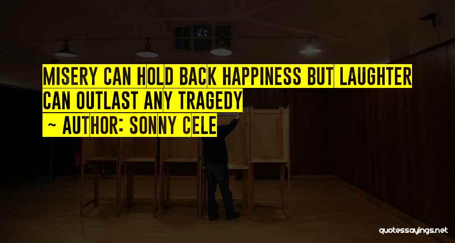 Sonny Cele Quotes: Misery Can Hold Back Happiness But Laughter Can Outlast Any Tragedy