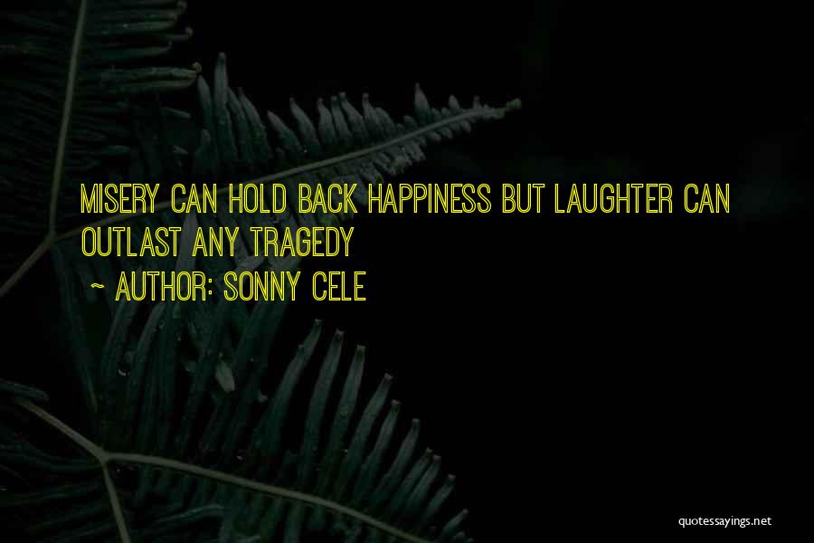 Sonny Cele Quotes: Misery Can Hold Back Happiness But Laughter Can Outlast Any Tragedy