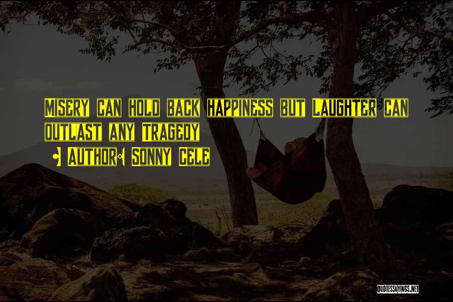 Sonny Cele Quotes: Misery Can Hold Back Happiness But Laughter Can Outlast Any Tragedy