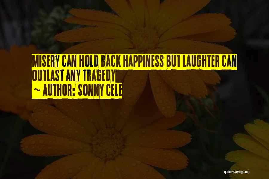 Sonny Cele Quotes: Misery Can Hold Back Happiness But Laughter Can Outlast Any Tragedy