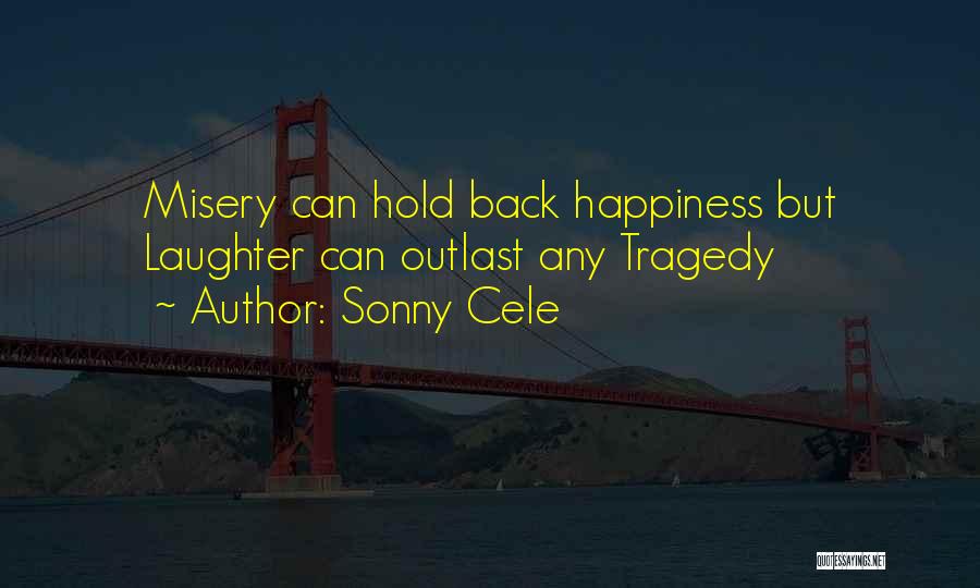 Sonny Cele Quotes: Misery Can Hold Back Happiness But Laughter Can Outlast Any Tragedy