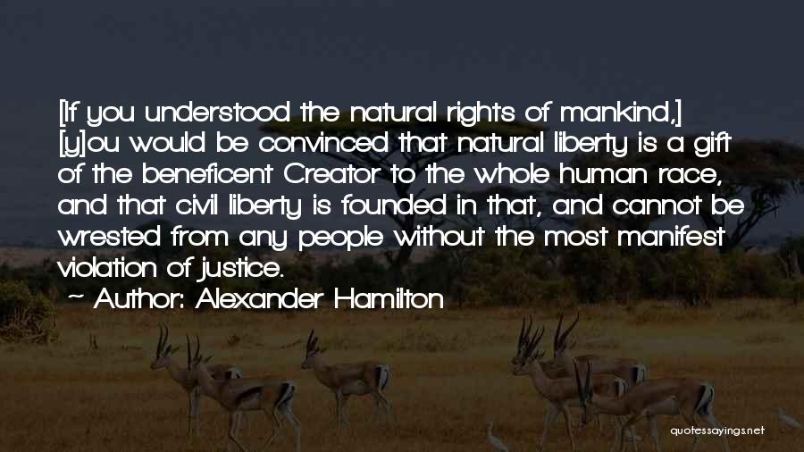 Alexander Hamilton Quotes: [if You Understood The Natural Rights Of Mankind,] [y]ou Would Be Convinced That Natural Liberty Is A Gift Of The