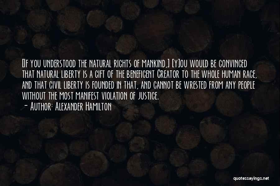 Alexander Hamilton Quotes: [if You Understood The Natural Rights Of Mankind,] [y]ou Would Be Convinced That Natural Liberty Is A Gift Of The