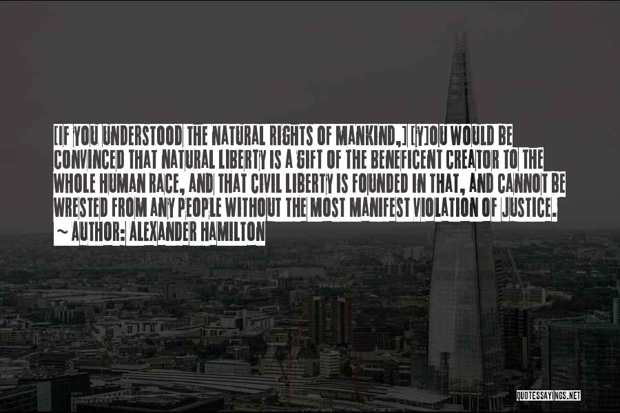 Alexander Hamilton Quotes: [if You Understood The Natural Rights Of Mankind,] [y]ou Would Be Convinced That Natural Liberty Is A Gift Of The