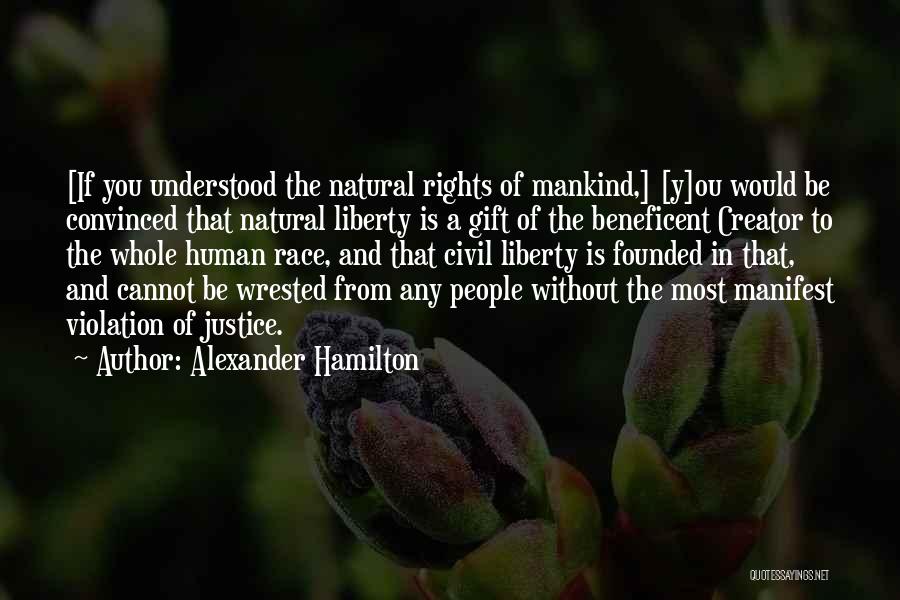 Alexander Hamilton Quotes: [if You Understood The Natural Rights Of Mankind,] [y]ou Would Be Convinced That Natural Liberty Is A Gift Of The