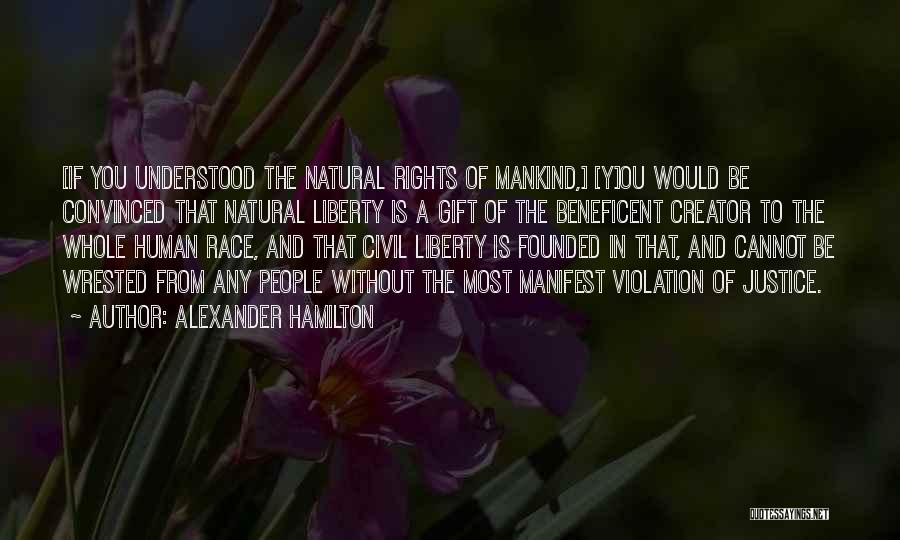 Alexander Hamilton Quotes: [if You Understood The Natural Rights Of Mankind,] [y]ou Would Be Convinced That Natural Liberty Is A Gift Of The