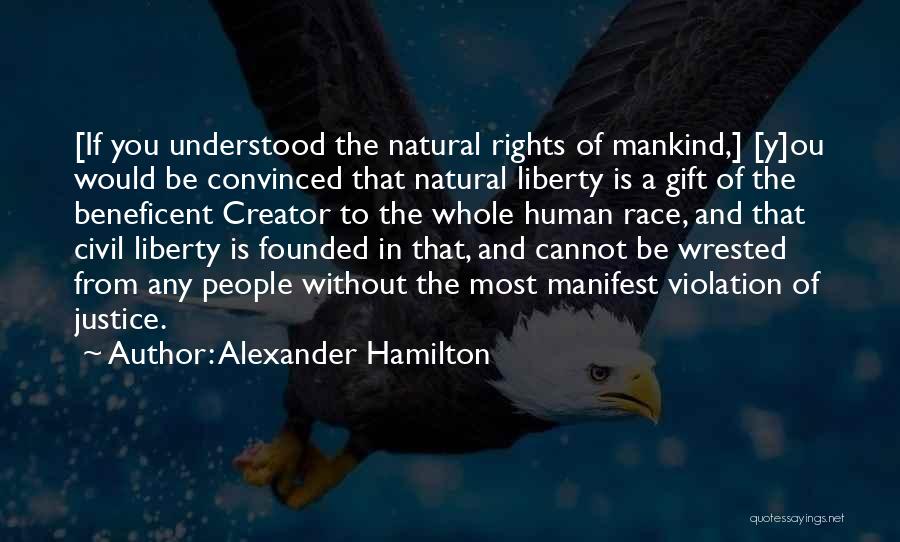 Alexander Hamilton Quotes: [if You Understood The Natural Rights Of Mankind,] [y]ou Would Be Convinced That Natural Liberty Is A Gift Of The