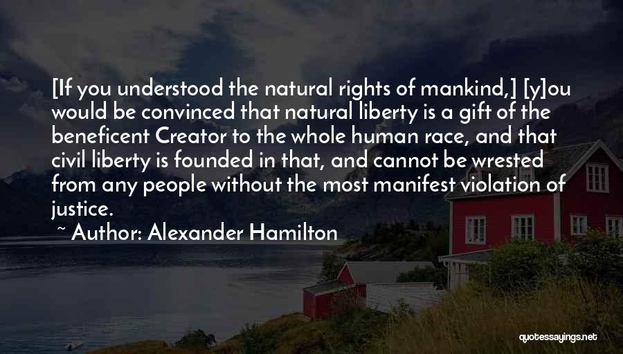 Alexander Hamilton Quotes: [if You Understood The Natural Rights Of Mankind,] [y]ou Would Be Convinced That Natural Liberty Is A Gift Of The