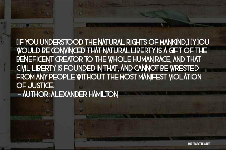 Alexander Hamilton Quotes: [if You Understood The Natural Rights Of Mankind,] [y]ou Would Be Convinced That Natural Liberty Is A Gift Of The