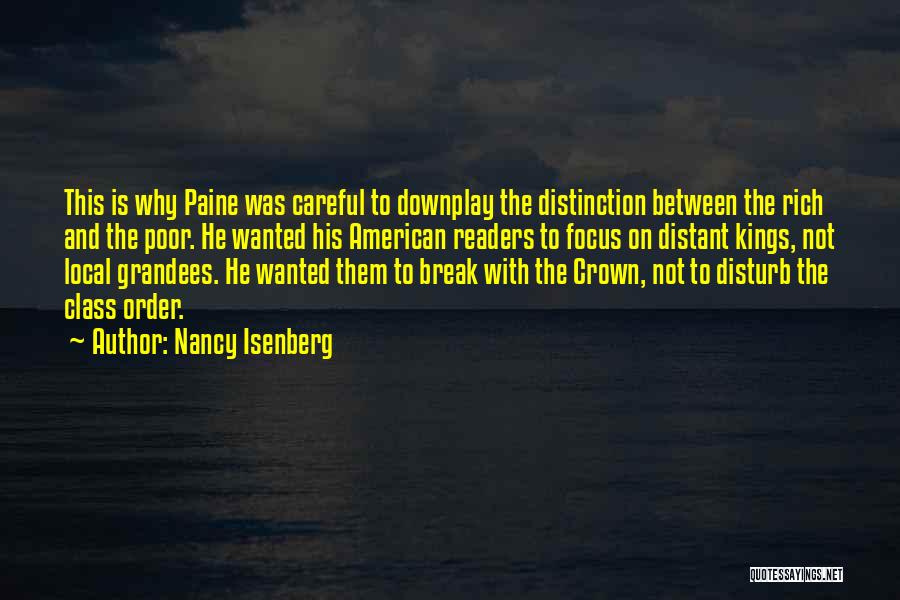 Nancy Isenberg Quotes: This Is Why Paine Was Careful To Downplay The Distinction Between The Rich And The Poor. He Wanted His American