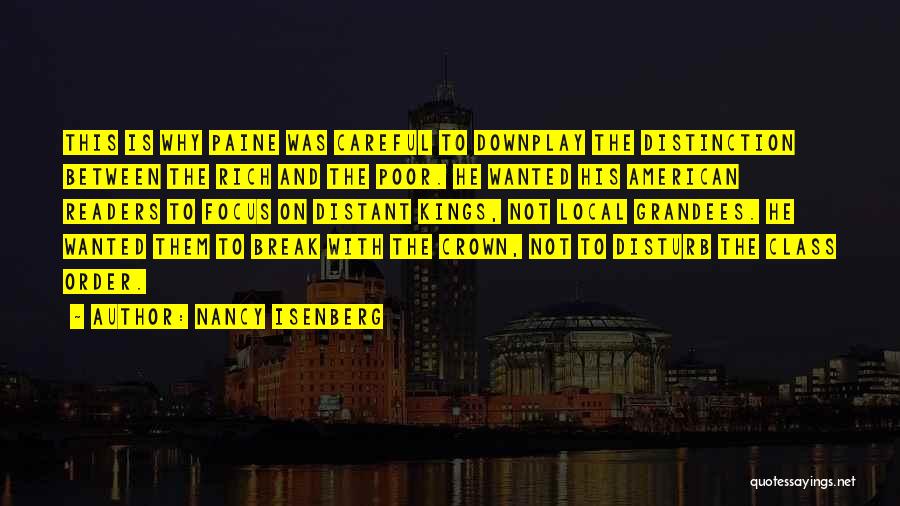 Nancy Isenberg Quotes: This Is Why Paine Was Careful To Downplay The Distinction Between The Rich And The Poor. He Wanted His American