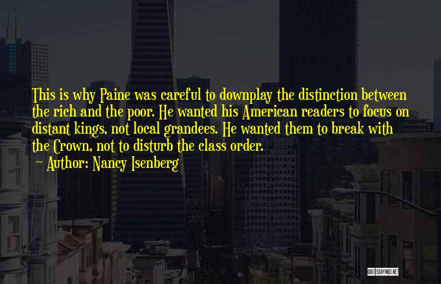 Nancy Isenberg Quotes: This Is Why Paine Was Careful To Downplay The Distinction Between The Rich And The Poor. He Wanted His American