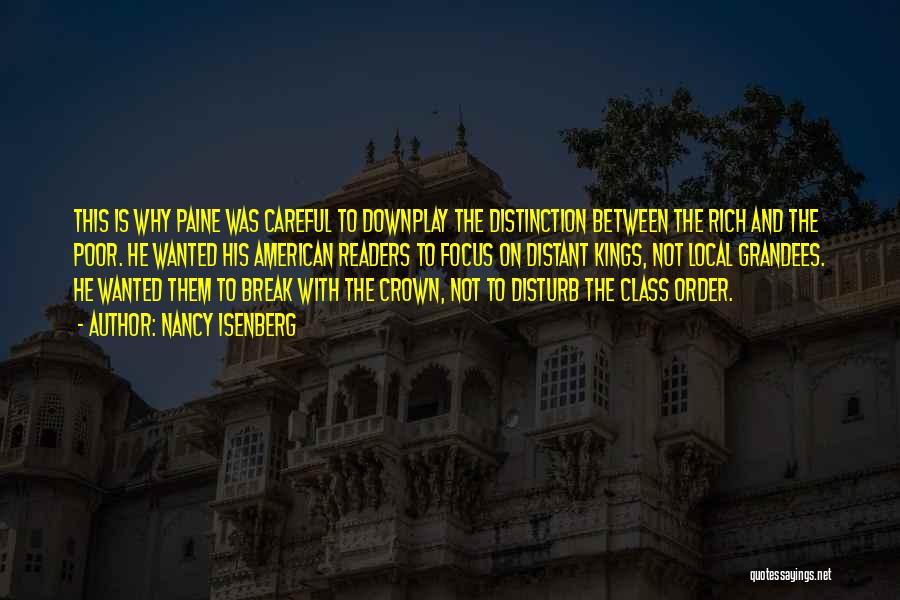 Nancy Isenberg Quotes: This Is Why Paine Was Careful To Downplay The Distinction Between The Rich And The Poor. He Wanted His American