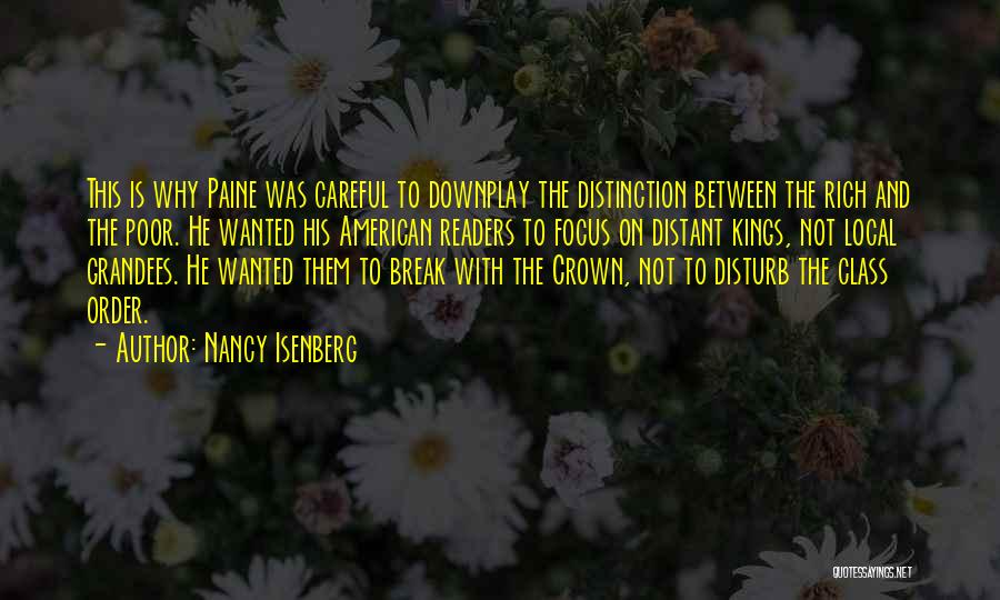 Nancy Isenberg Quotes: This Is Why Paine Was Careful To Downplay The Distinction Between The Rich And The Poor. He Wanted His American