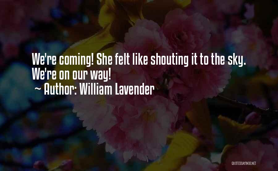 William Lavender Quotes: We're Coming! She Felt Like Shouting It To The Sky. We're On Our Way!