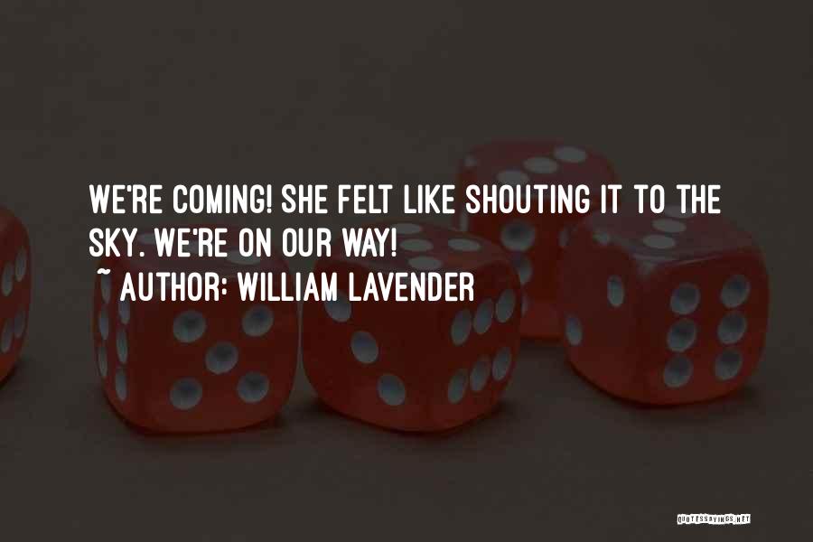 William Lavender Quotes: We're Coming! She Felt Like Shouting It To The Sky. We're On Our Way!